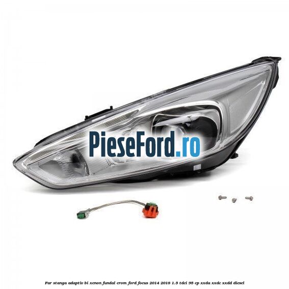 Far stanga adaptiv Bi-Xenon, fundal crom Ford Focus 2014-2018 1.5 TDCi 95 cp XXDA, XXDC, XXDD diesel