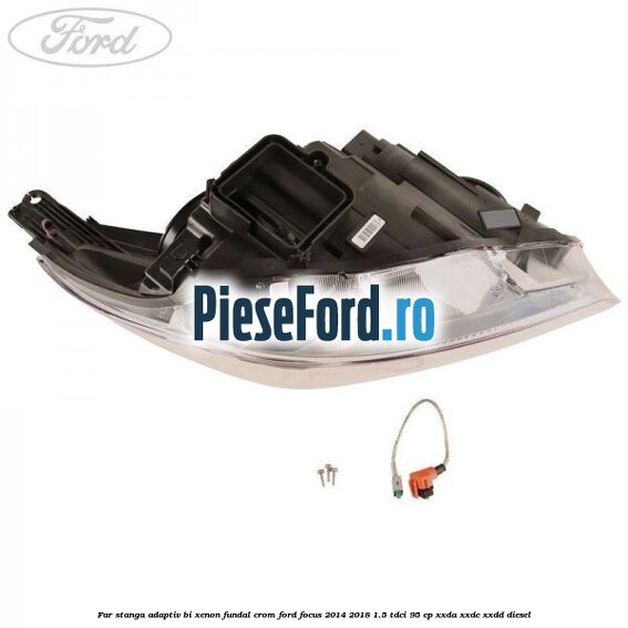 Far stanga adaptiv Bi-Xenon, fundal crom Ford Focus 2014-2018 1.5 TDCi 95 cp XXDA, XXDC, XXDD diesel