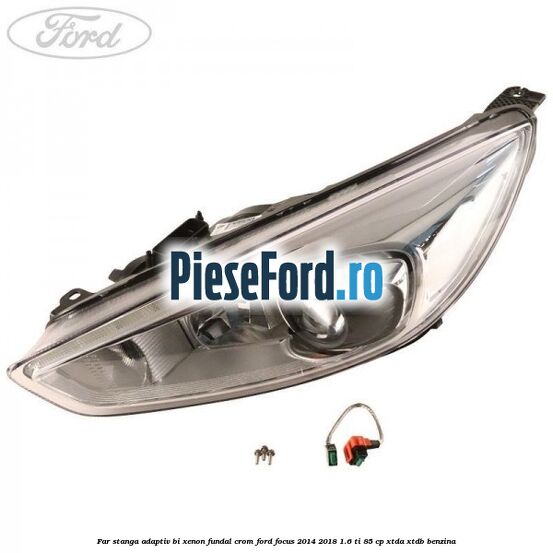 Far stanga adaptiv Bi-Xenon, fundal crom Ford Focus 2014-2018 1.6 Ti 85 cp XTDA, XTDB benzina