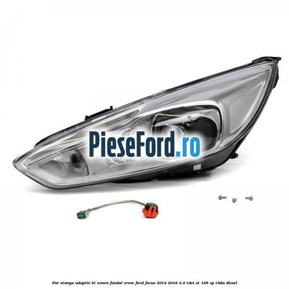 Far stanga adaptiv Bi-Xenon, fundal crom Ford Focus 2014-2018 2.0 TDCi ST 185 cp T8DA diesel