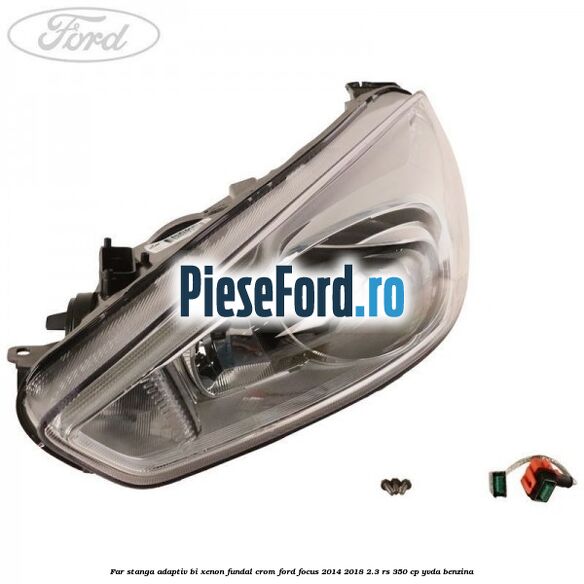 Far stanga adaptiv Bi-Xenon, fundal crom Ford Focus 2014-2018 2.3 RS 350 cp YVDA benzina