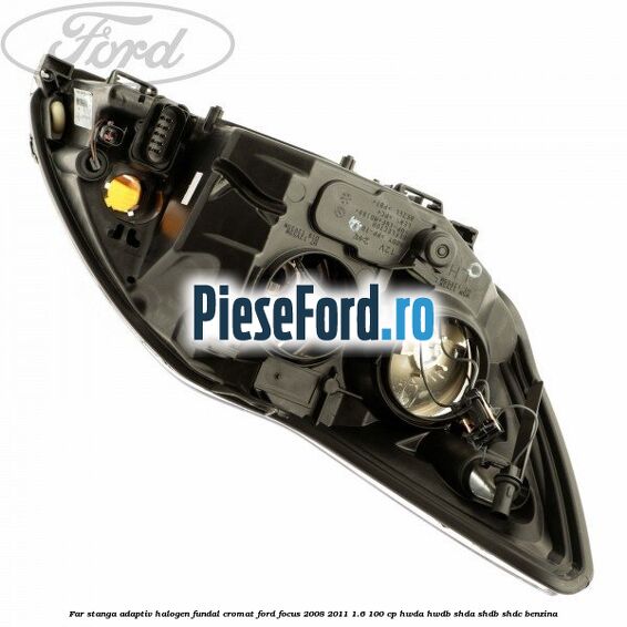 Far stanga adaptiv halogen fundal cromat Ford Focus 2008-2011 1.6 100 cp HWDA, HWDB, SHDA, SHDB, SHDC benzina