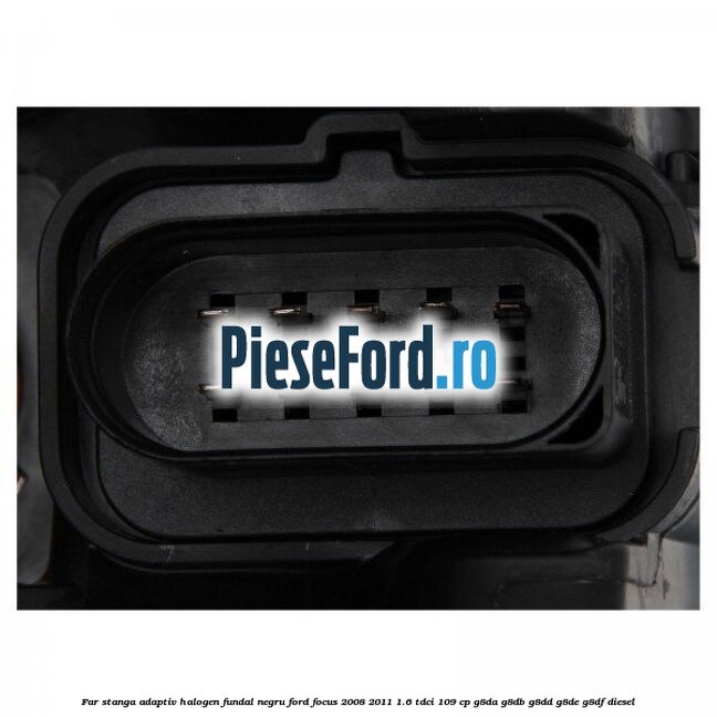 Far stanga adaptiv halogen fundal negru Ford Focus 2008-2011 1.6 TDCi 109 cp Far stanga adaptiv halogen fundal negru Ford Focus 2008-2011 1.6 TDCi 109 cp G8DA, G8DB, G8DD, G8DE, G8DF diesel