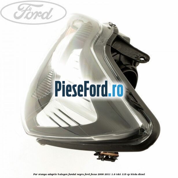 Far stanga adaptiv halogen fundal negru Ford Focus 2008-2011 1.8 TDCi 115 cp KKDA diesel