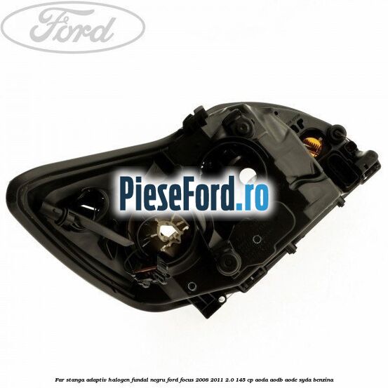 Far stanga adaptiv halogen fundal negru Ford Focus 2008-2011 2.0 145 cp Far stanga adaptiv halogen fundal negru Ford Focus 2008-2011 2.0 145 cp AODA, AODB, AODE, SYDA benzina