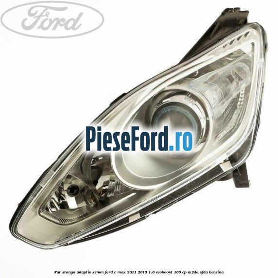 Far stanga adaptiv Xenon Ford C-Max 2011-2015 1.0 EcoBoost 100 cp M2DA, SFDA benzina