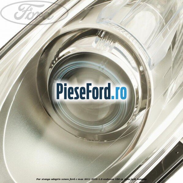Far stanga adaptiv Xenon Ford C-Max 2011-2015 1.6 EcoBoost 150 cp JQDA, JQDB benzina