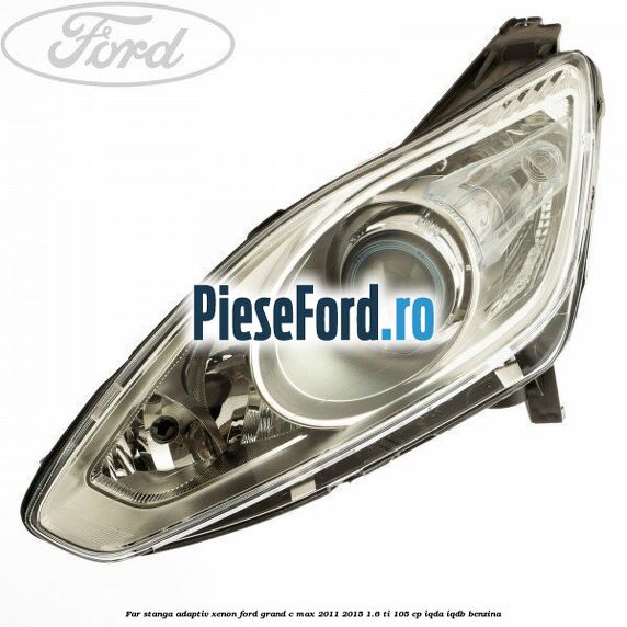 Far stanga adaptiv Xenon Ford Grand C-Max 2011-2015 1.6 Ti 105 cp IQDA, IQDB benzina