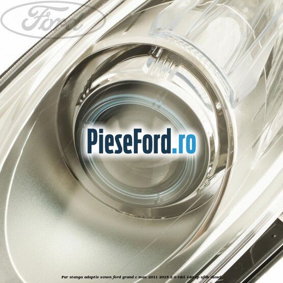 Far stanga adaptiv Xenon Ford Grand C-Max 2011-2015 2.0 TDCi 140 cp Far stanga adaptiv Xenon Ford Grand C-Max 2011-2015 2.0 TDCi 140 cp UFDB diesel