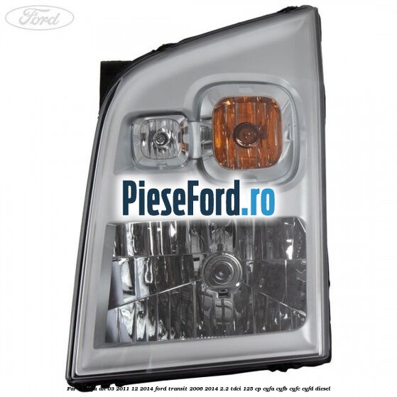 Far stanga an 03/2011-12/2014 Ford Transit 2006-2014 2.2 TDCi 125 cp CYFA, CYFB, CYFC, CYFD diesel