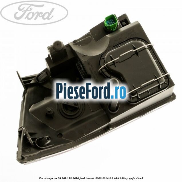 Far stanga an 03/2011-12/2014 Ford Transit 2006-2014 2.2 TDCi 130 cp QWFA diesel
