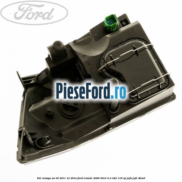 Far stanga an 03/2011-12/2014 Ford Transit 2006-2014 2.4 TDCi 115 cp JXFA, JXFC diesel