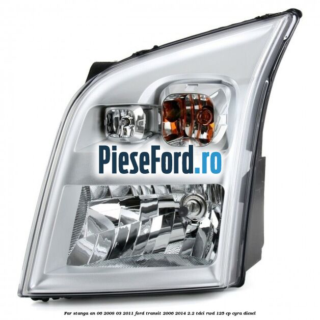 Far stanga an 06/2008-03/2011 Ford Transit 2006-2014 2.2 TDCi RWD 125 cp