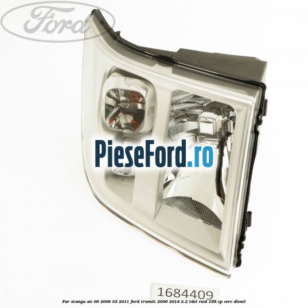 Far stanga an 06/2008-03/2011 Ford Transit 2006-2014 2.2 TDCi RWD 155 cp Far stanga an 06/2008-03/2011 Ford Transit 2006-2014 2.2 TDCi RWD 155 cp CVRC diesel