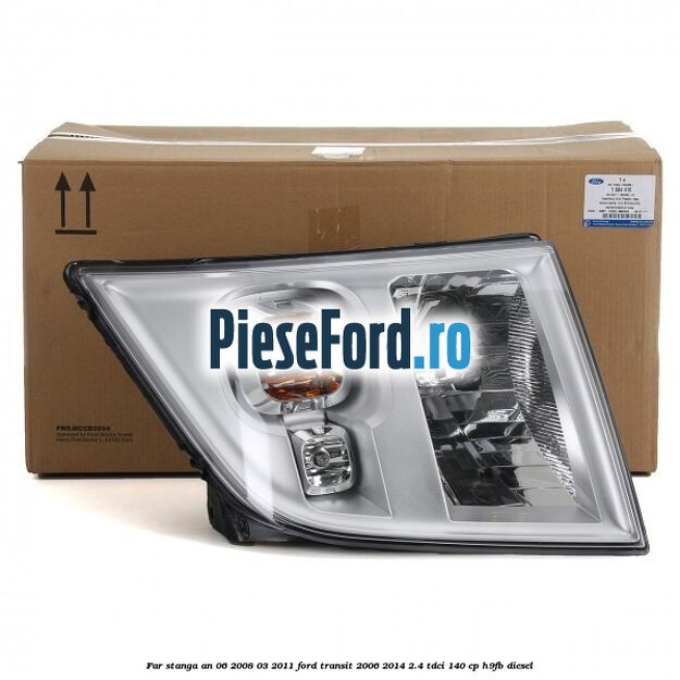 Far stanga an 06/2008-03/2011 Ford Transit 2006-2014 2.4 TDCi 140 cp H9FB diesel