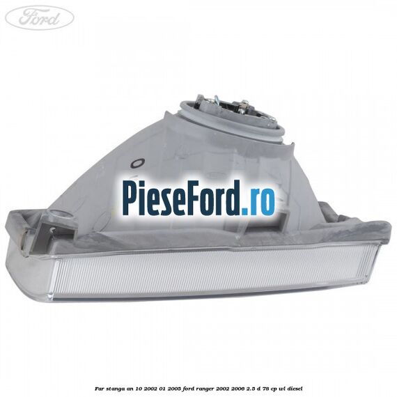 Far stanga an 10/2002-01/2005 Ford Ranger 2002-2006 2.5 D 78 cp Far stanga an 10/2002-01/2005 Ford Ranger 2002-2006 2.5 D 78 cp WL diesel