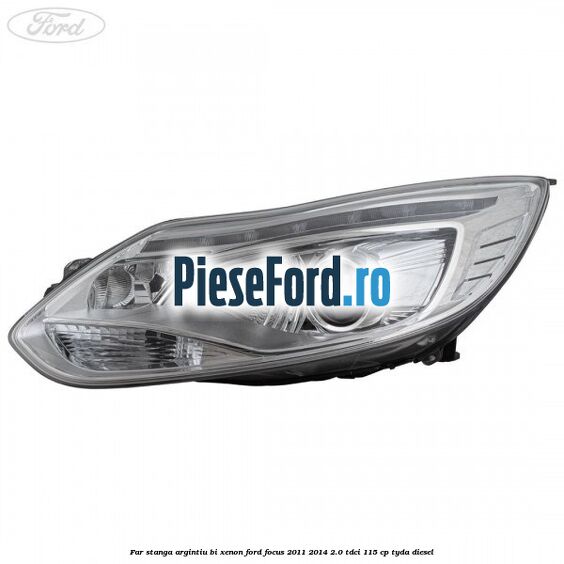 Far stanga argintiu bi xenon Ford Focus 2011-2014 2.0 TDCi 115 cp TYDA diesel