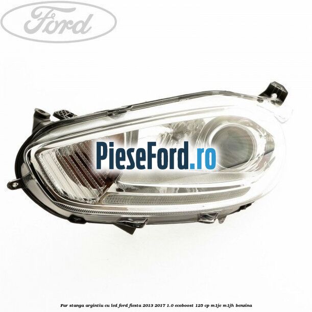 Far stanga, argintiu cu led Ford Fiesta 2013-2017 1.0 EcoBoost 125 cp M1JE, M1JH benzina