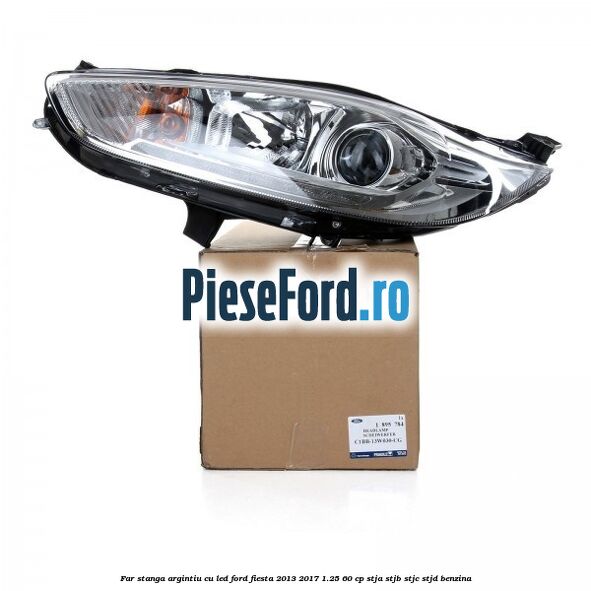 Far stanga, argintiu cu led Ford Fiesta 2013-2017 1.25 60 cp Far stanga, argintiu cu led Ford Fiesta 2013-2017 1.25 60 cp STJA, STJB, STJC, STJD benzina