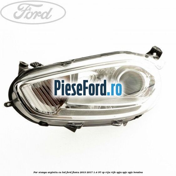 Far stanga argintiu cu led Ford Fiesta 2013-2017 1.4 97 cp RTJA, RTJB, SPJA, SPJC, SPJE benzina