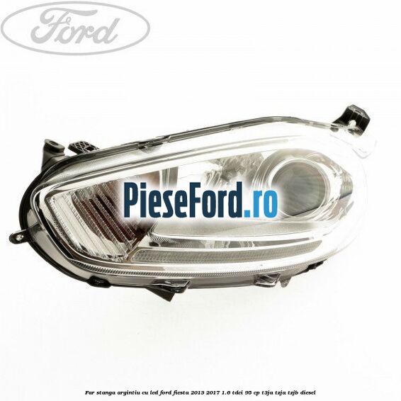 Far stanga, argintiu cu led Ford Fiesta 2013-2017 1.6 TDCi 95 cp T3JA, TZJA, TZJB diesel