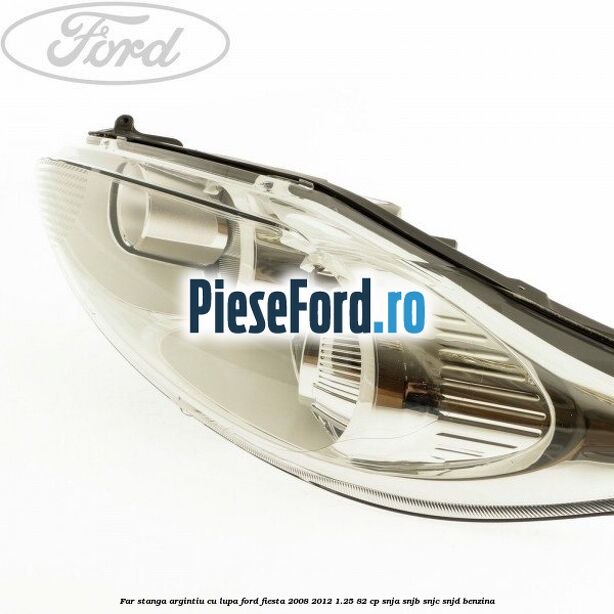 Far stanga, argintiu cu lupa Ford Fiesta 2008-2012 1.25 82 cp SNJA, SNJB, SNJC, SNJD benzina