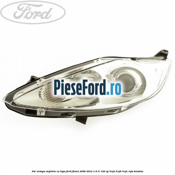 Far stanga, argintiu cu lupa Ford Fiesta 2008-2012 1.6 Ti 120 cp HXJA, HXJB, HXJE, RVJA benzina