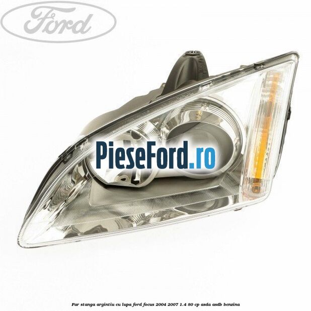 Far stanga argintiu cu lupa Ford Focus 2004-2007 1.4 80 cp ASDA, ASDB benzina