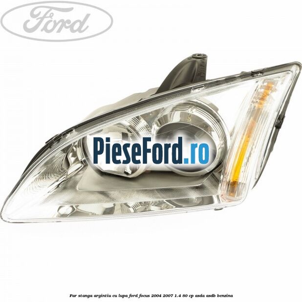 Far stanga argintiu cu lupa Ford Focus 2004-2007 1.4 80 cp Far stanga argintiu cu lupa Ford Focus 2004-2007 1.4 80 cp ASDA, ASDB benzina