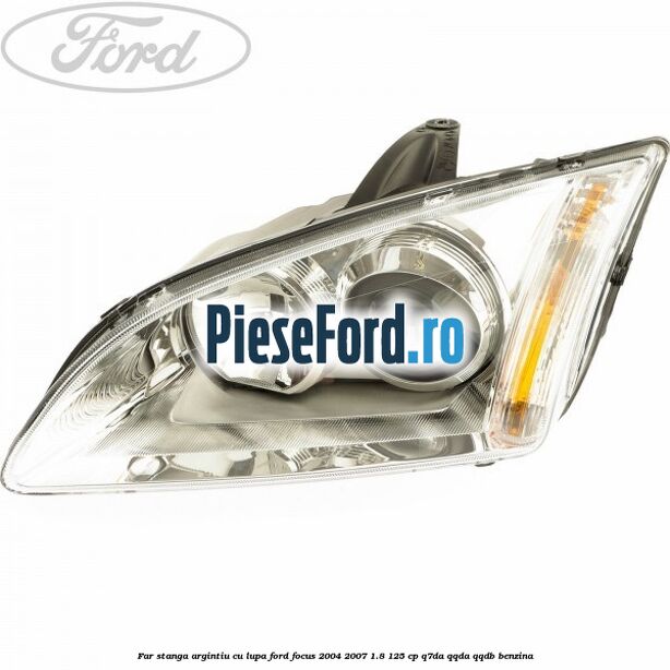 Far stanga argintiu cu lupa Ford Focus 2004-2007 1.8 125 cp Far stanga argintiu cu lupa Ford Focus 2004-2007 1.8 125 cp Q7DA, QQDA, QQDB benzina