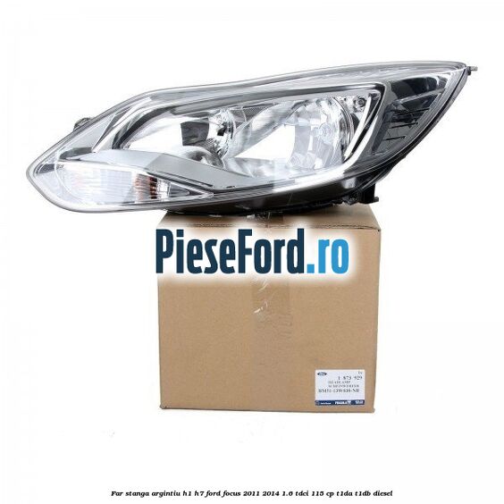 Far stanga argintiu H1/H7 Ford Focus 2011-2014 1.6 TDCi 115 cp T1DA, T1DB diesel