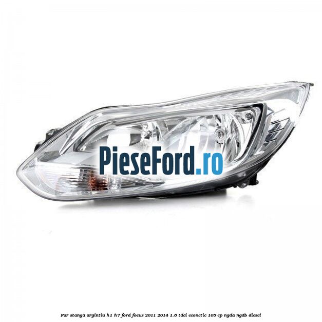 Far stanga argintiu H1/H7 Ford Focus 2011-2014 1.6 TDCi ECOnetic 105 cp NGDA, NGDB diesel