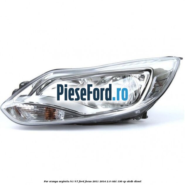 Far stanga argintiu H1/H7 Ford Focus 2011-2014 2.0 TDCi 136 cp UKDB diesel