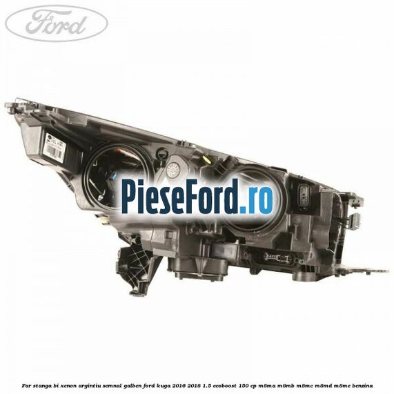 Far stanga Bi-xenon argintiu semnal galben Ford Kuga 2016-2018 1.5 EcoBoost 150 cp M8MA, M8MB, M8MC, M8MD, M8ME benzina