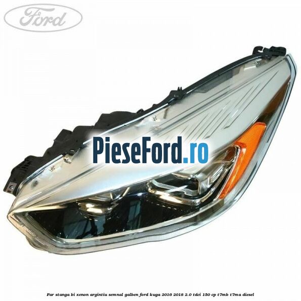 Far stanga Bi-xenon argintiu semnal galben Ford Kuga 2016-2018 2.0 TDCi 150 cp T7MB, T7MA diesel