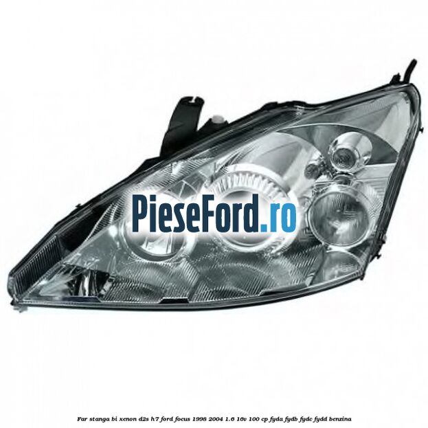Far stanga Bi-xenon D2S/H7 Ford Focus 1998-2004 1.6 16V 100 cp FYDA, FYDB, FYDC, FYDD benzina