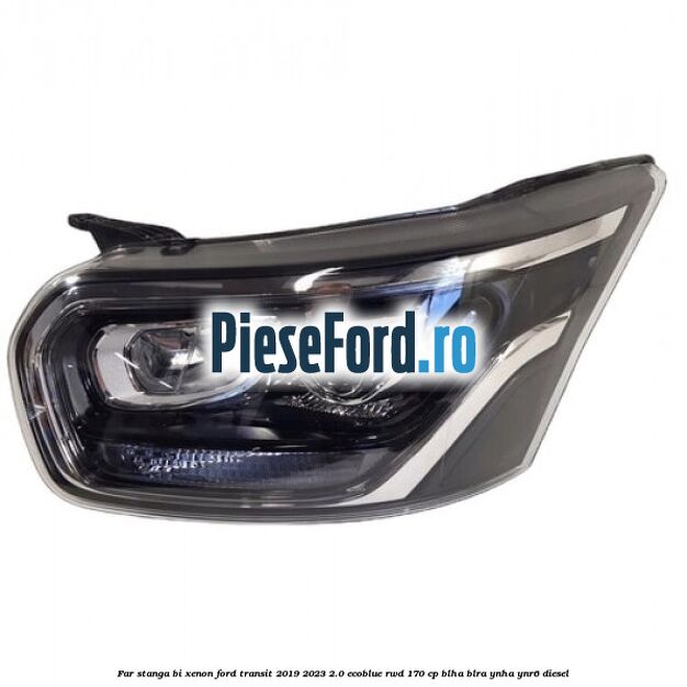 Far stanga bi xenon Ford Transit 2019-2023 2.0 EcoBlue RWD 170 cp BLHA, BLRA, YNHA, YNR6 diesel