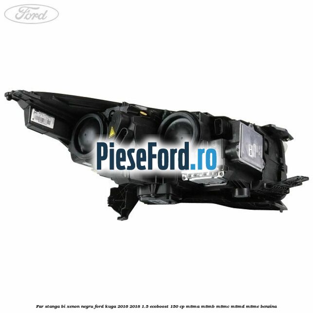 Far stanga Bi-xenon negru Ford Kuga 2016-2018 1.5 EcoBoost 150 cp M8MA, M8MB, M8MC, M8MD, M8ME benzina