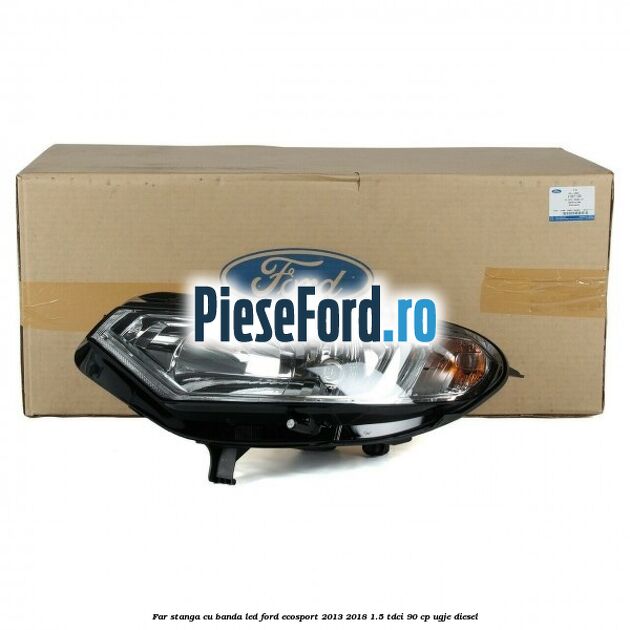 Far stanga cu banda LED Ford EcoSport 2013-2018 1.5 TDCi 90 cp Far stanga cu banda LED Ford EcoSport 2013-2018 1.5 TDCi 90 cp UGJE diesel