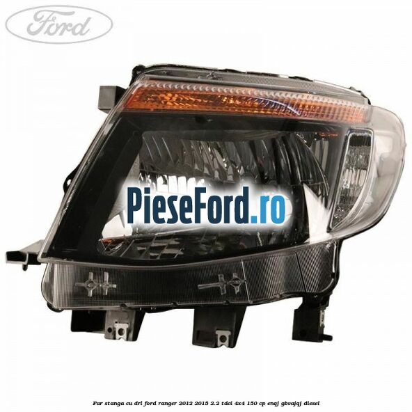 Far stanga cu DRL Ford Ranger 2012-2015 2.2 TDCi 4x4 150 cp ENQJ, GBVAJQJ diesel