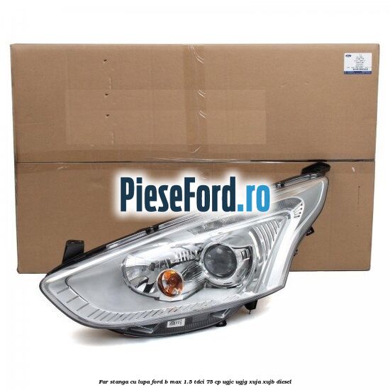 Far stanga cu lupa Ford B-Max 1.5 TDCi 75 cp UGJC, UGJG, XUJA, XUJB diesel