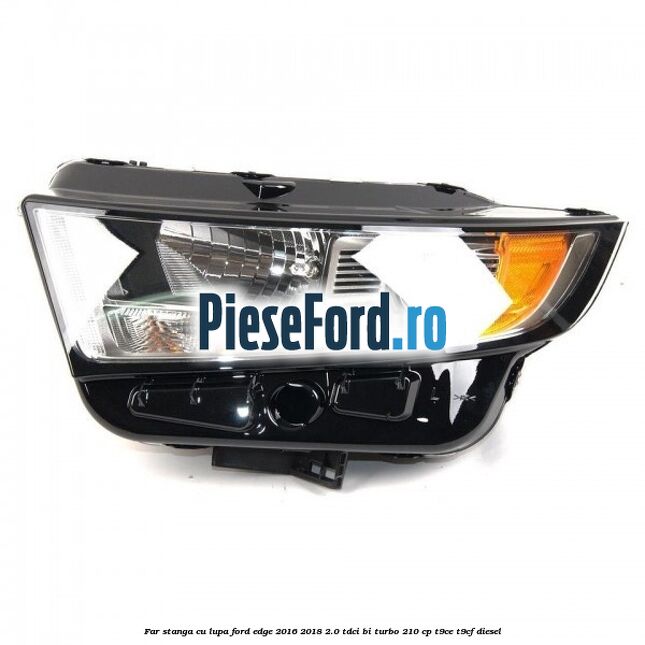 Far stanga cu lupa Ford Edge 2016-2018 2.0 TDCi Bi-Turbo 210 cp T9CE, T9CF diesel
