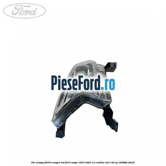 Far stanga finitie neagra LED Ford Ranger 2019-2022 2.0 EcoBlue 4x4 130 cp T20DD0J diesel