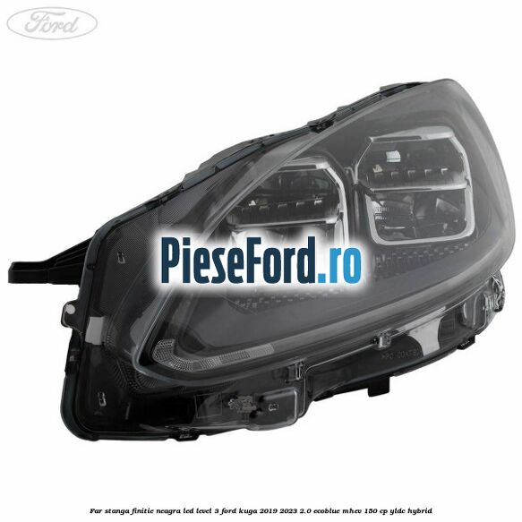 Far stanga finitie neagra LED level 3 Ford Kuga 2019-2023 2.0 EcoBlue mHEV 150 cp Far stanga finitie neagra LED level 3 Ford Kuga 2019-2023 2.0 EcoBlue mHEV 150 cp YLDC hybrid