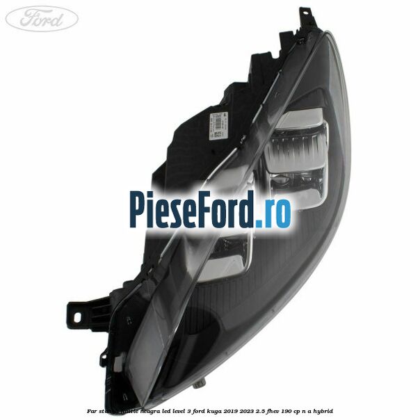 Far stanga finitie neagra LED level 3 Ford Kuga 2019-2023 2.5 FHEV 190 cp n/a hybrid