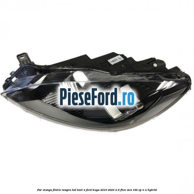 Far stanga finitie neagra LED level 4 Ford Kuga 2019-2023 2.5 FHEV 4x4 190 cp n/a hybrid