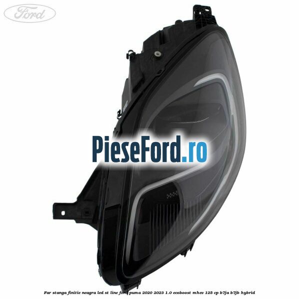 Far stanga finitie neagra LED ST line Ford Puma 2020-2023 1.0 EcoBoost mHEV 125 cp B7JA, B7JB Hybrid
