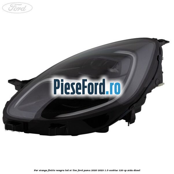Far stanga finitie neagra LED ST line Ford Puma 2020-2023 1.5 EcoBlue 120 cp ZTDA diesel