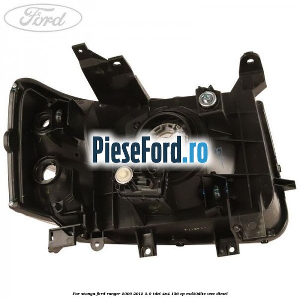 Far stanga Ford Ranger 2006-2012 3.0 TDCi 4x4 156 cp Far stanga Ford Ranger 2006-2012 3.0 TDCi 4x4 156 cp MD30DITC, WEC diesel