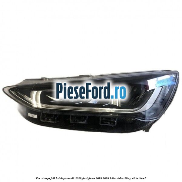 Far stanga full LED dupa an 01/2022 Ford Focus 2019-2023 1.5 EcoBlue 95 cp Z2DA diesel